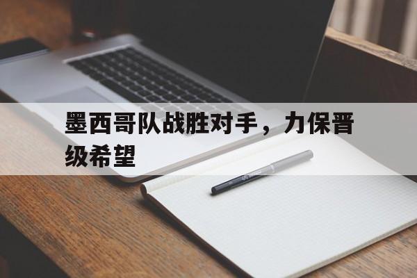 官方网站-墨西哥队战胜对手，力保晋级希望