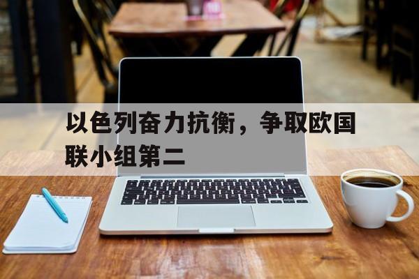 开元中国-以色列奋力抗衡，争取欧国联小组第二