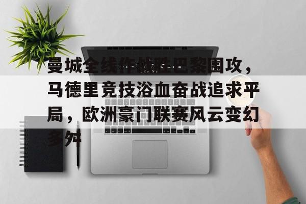 官方网站-曼城全线作战胜巴黎围攻，马德里竞技浴血奋战追求平局，欧洲豪门联赛风云变幻多舛